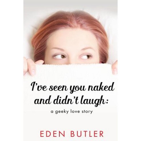 I''ve Seen You Naked and Didn''t Laugh: A Geeky Love Story Paperback, Createspace Independent Publishing Platform
