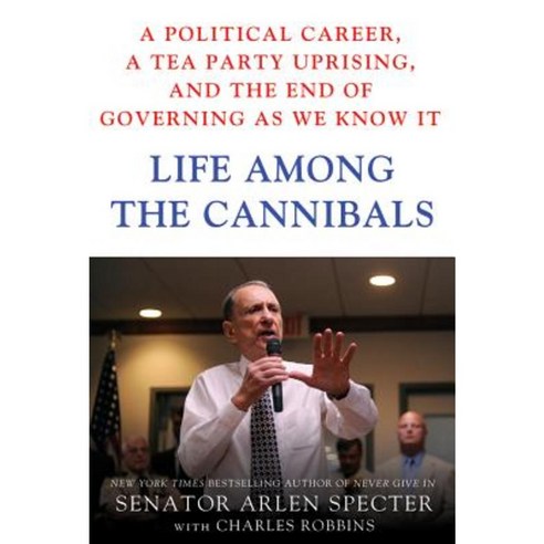 Life Among the Cannibals: A Political Career a Tea Party Uprising and the End of Governing as We Know It Hardcover, Thomas Dunne Books
