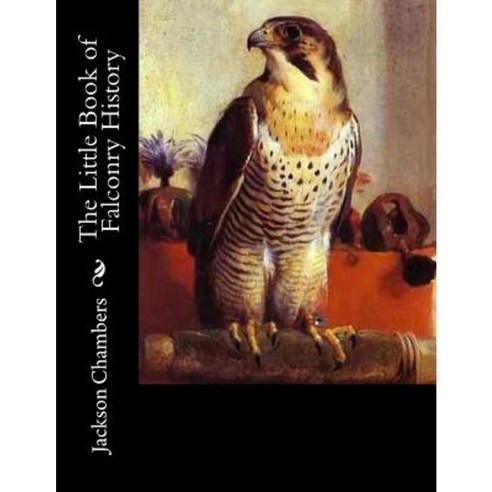 The Little Book of Falconry History Paperback, Createspace Independent Publishing Platform
