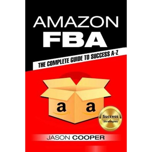 Amazon Fba: Complete Guide to Amazon Fba Success A-Z Paperback, Createspace Independent Publishing Platform