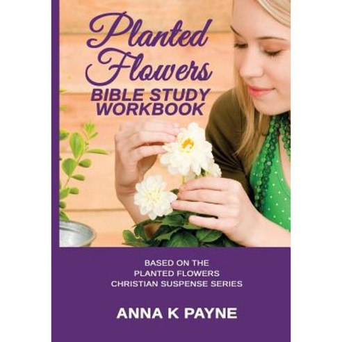 Planted Flowers Bible Study Workbook Paperback, Createspace Independent Publishing Platform