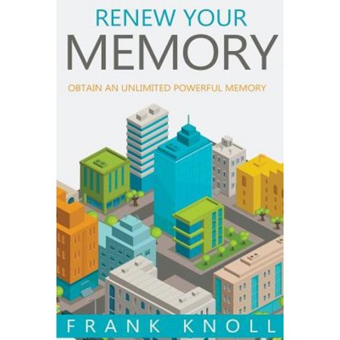 Renew Your Memory: Obtain an Unlimited Powerful Memory Paperback, Createspace Independent Publishing Platform