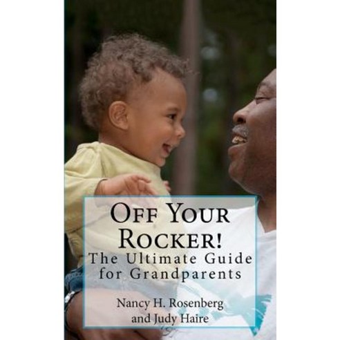 Off Your Rocker!: The Ultimate Guide for Grandparents Paperback, Createspace Independent Publishing Platform