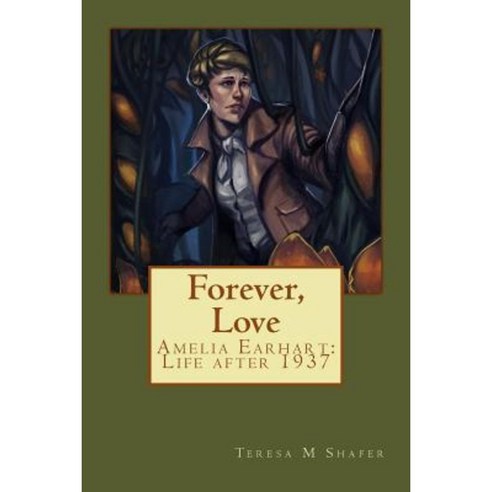 Forever Love: Amelia Earhart: Life After 1937 Paperback, Createspace Independent Publishing Platform