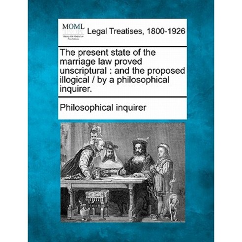 The Present State of the Marriage Law Proved Unscriptural: And the Proposed Illogical Paperback, Gale Ecco, Making of Modern Law