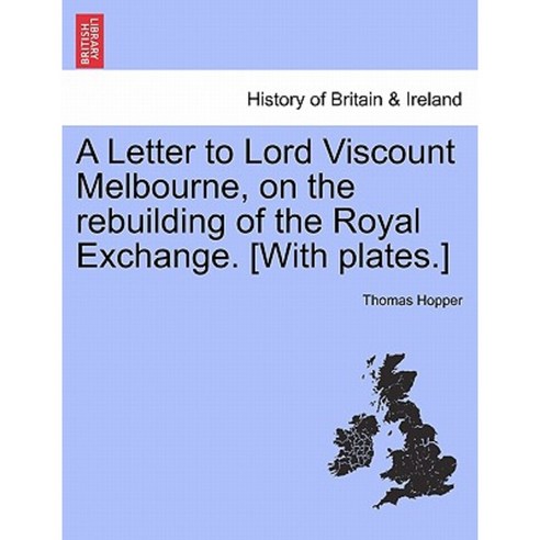 A Letter to Lord Viscount Melbourne on the Rebuilding of the Royal Exchange. [With Plates.] Paperback, British Library, Historical Print Editions