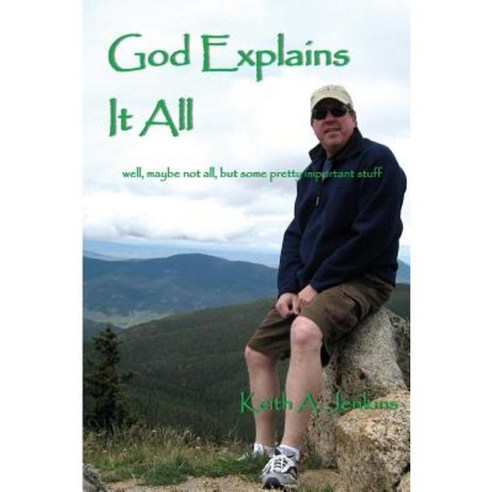 God Explains It All: Well Maybe Not All But Some Pretty Important Stuff Paperback, Createspace Independent Publishing Platform