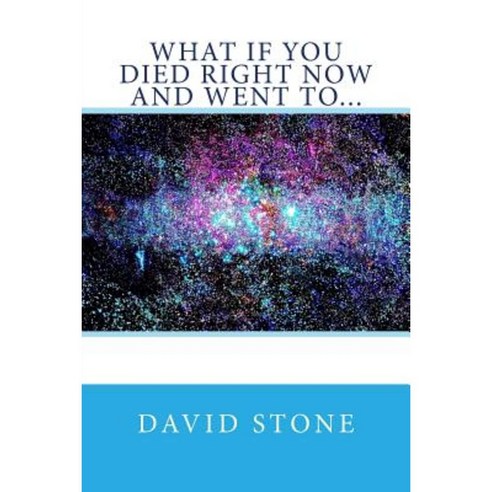 What If You Died Right Now and Went To... Paperback, Createspace Independent Publishing Platform