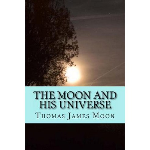 The Moon and His Universe Paperback, Createspace Independent Publishing Platform