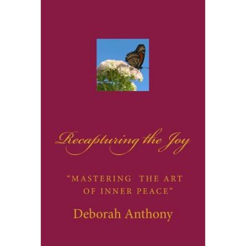 Recapturing the Joy: Mastering the Art of Inner Peace Paperback, Createspace Independent Publishing Platform