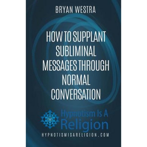 How to Supplant Subliminal Messages Through Normal Conversation Paperback, Createspace Independent Publishing Platform