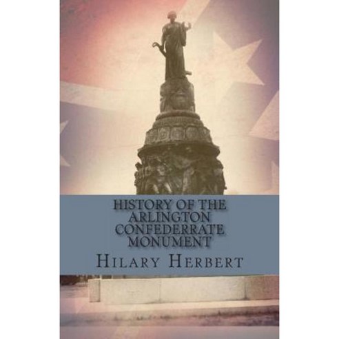 History of the Arlington Confederate Monument Paperback, Createspace Independent Publishing Platform