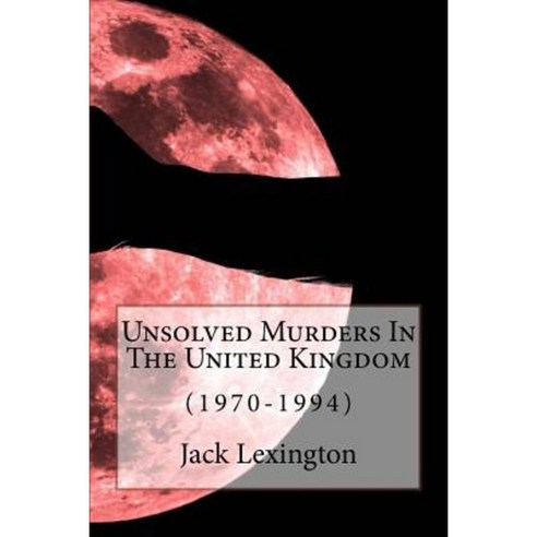 Unsolved Murders in the United Kingdom: (1970-1994) Paperback, Createspace Independent Publishing Platform