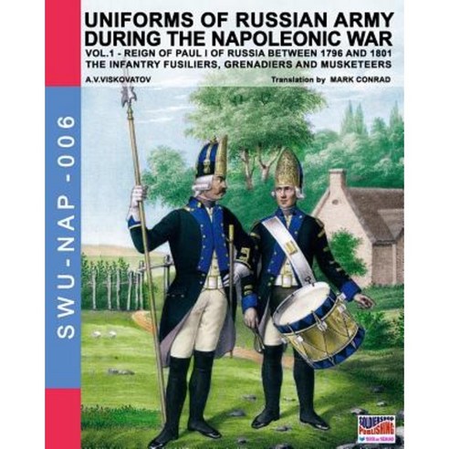 Uniforms of Russian Army During the Napoleonic War Vol.1: The Infantry Fusiliers Grenadiers and Musketeers Paperback, Soldiershop