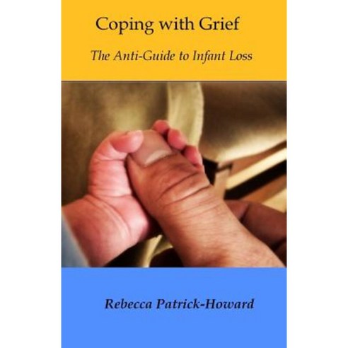 Coping with Grief: The Anti-Guide to Infant Loss Paperback, Createspace Independent Publishing Platform