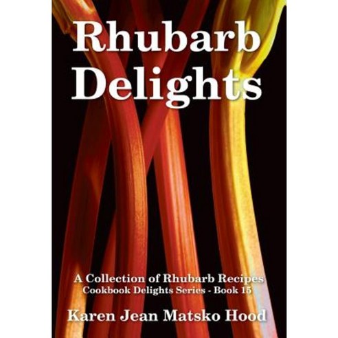 Rhubarb Delights Cookbook: A Collection of Rhubarb Recipes Hardcover, Whispering Pine Press International, Inc.