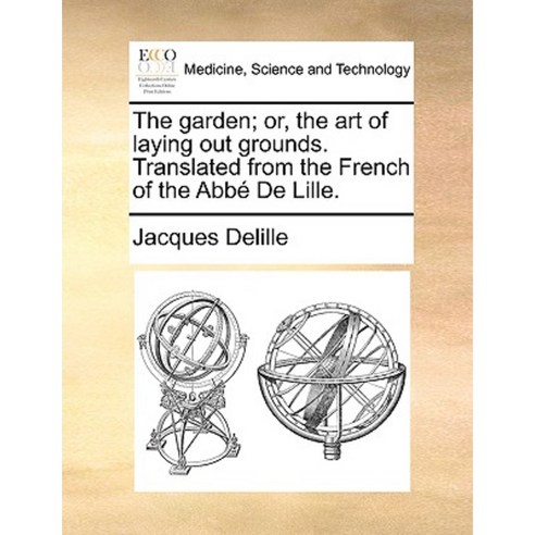 The Garden; Or the Art of Laying Out Grounds. Translated from the French of the Abb de Lille. Paperback, Gale Ecco, Print Editions