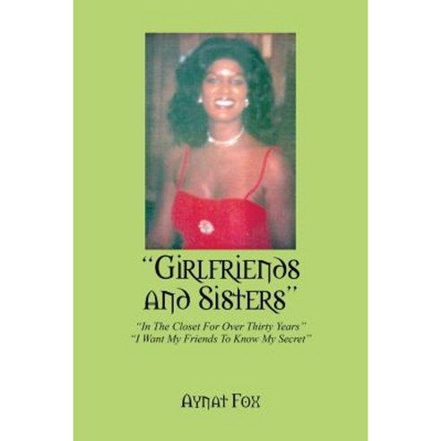 Girlfriends and Sisters: In the Closet for Over Thirty Years - I Want My Friends to Know My Secret Paperback, Outskirts Press