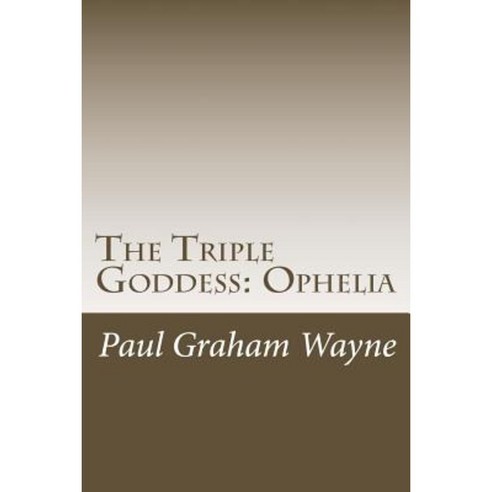 The Triple Goddess: Ophelia Paperback, Createspace Independent Publishing Platform