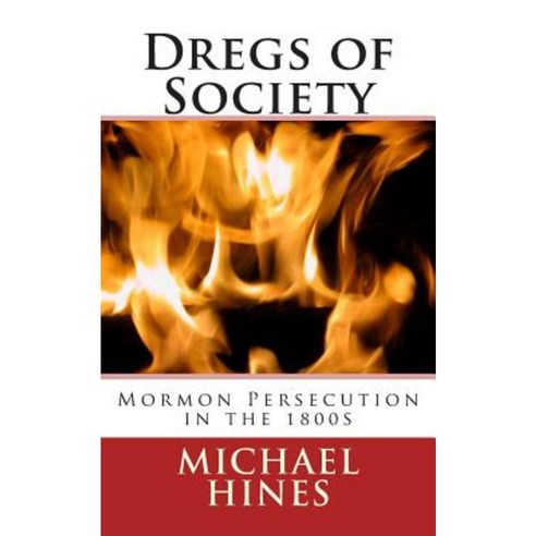 Dregs of Society: Mormon Persecution in the 1800s Paperback, Createspace Independent Publishing Platform