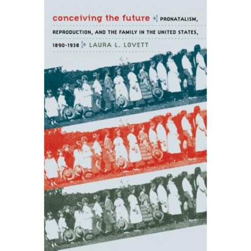 Conceiving the Future: Pronatalism Reproduction and the Family in the United States 1890-1938 Paperback, University of North Carolina Press