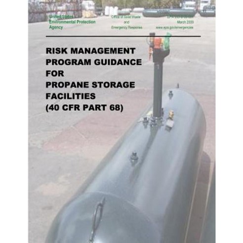 Risk Management Program Guidance for Propane Storage Facilities (40 Cfr Part 68) Paperback, Createspace Independent Publishing Platform