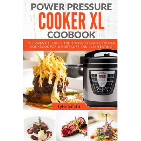 Power Pressure Cooker XL Cookbook: The Essential Quick and Simple Pressure Cooker Paperback, Createspace Independent Publishing Platform