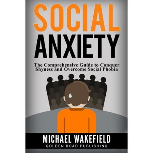 Social Anxiety: The Comprehensive Guide to Conquer Shyness and Overcome Social Phobia Paperback, Createspace Independent Publishing Platform