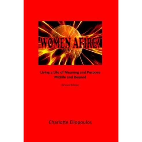 Women Afire!: Living a Life of Meaning and Purpose Midlife and Beyond Paperback, Createspace Independent Publishing Platform