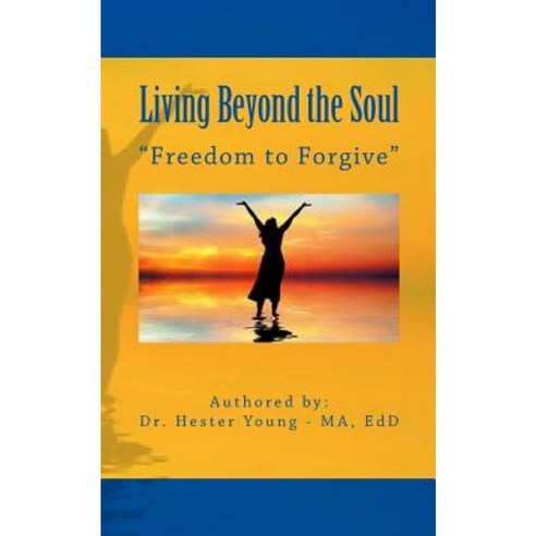 Living Beyond the Soul: "Freedom to Forgive" Paperback, Createspace Independent Publishing Platform