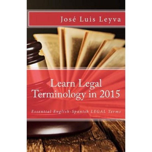 Learn Legal Terminology in 2015: English-Spanish: Essential English-Spanish Legal Terms Paperback, Createspace Independent Publishing Platform