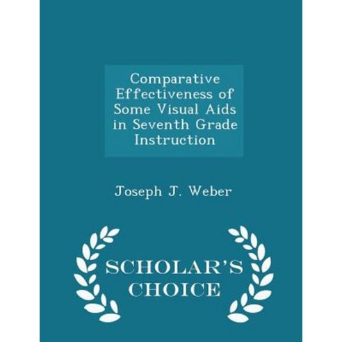 Comparative Effectiveness of Some Visual AIDS in Seventh Grade Instruction - Scholar''s Choice Edition Paperback