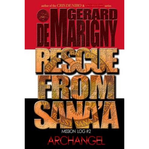 Rescue from Sana''a (Archangel Mission Log #2) Paperback, Createspace Independent Publishing Platform