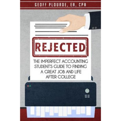 Rejected!: The Imperfect Accounting Student''s Guide to Finding a Great Job and Life After College Paperback, Aptus Press