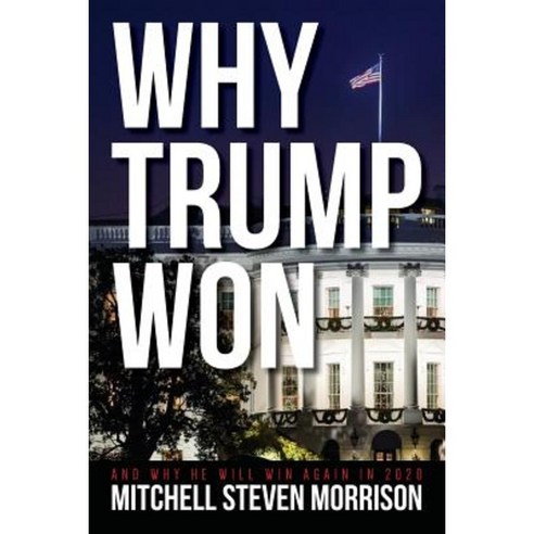 Why Trump Won: And Why He Will Win Again in 2020 Paperback, Createspace Independent Publishing Platform