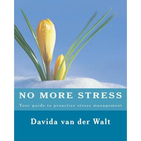 No More Stress: Your Guide to Proactive Stress Management Paperback, Createspace Independent Publishing Platform