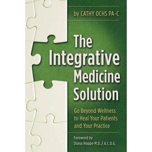 The Integrative Medicine Solution: Go Beyond Wellness to Heal Your Patients and Your Practice Paperback, Authorhouse