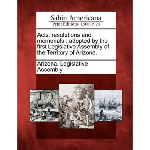 Acts Resolutions and Memorials: Adopted by the First Legislative Assembly of the Territory of Arizona. Paperback, Gale Ecco, Sabin Americana