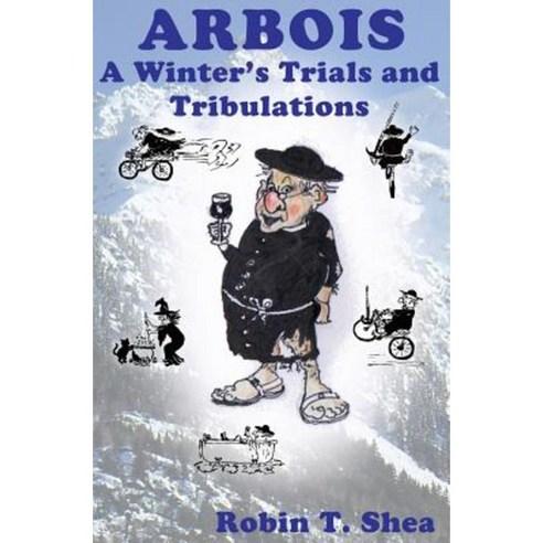 Arbois a Winter''s Trials and Tribulations Paperback, Createspace Independent Publishing Platform