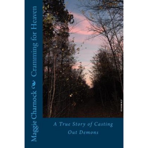 Cramming for Heaven: A True Story of Casting Out Demons Paperback, Createspace Independent Publishing Platform