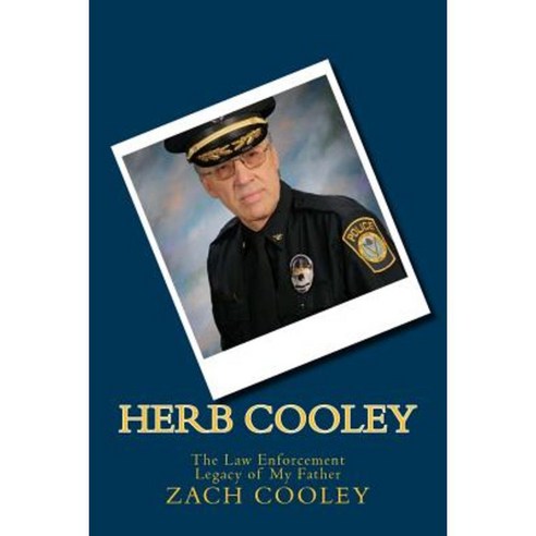 Herb Cooley: The Law Enforcement Legacy of My Father Paperback, Createspace Independent Publishing Platform