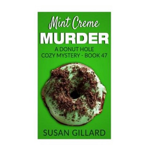 Mint Creme Murder: A Donut Hole Cozy Mystery - Book 47 Paperback, Createspace Independent Publishing Platform