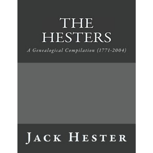 The Hesters: A Genealogical Compilation (1771-2004) Paperback, Createspace Independent Publishing Platform