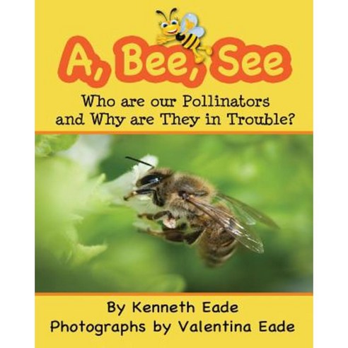 A Bee See: Who Are Our Pollinators and Why Are They in Trouble? Paperback, Createspace Independent Publishing Platform