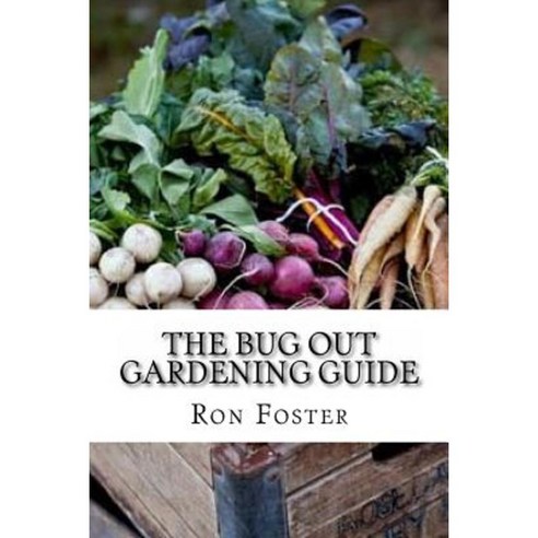 The Bug Out Gardening Guide: Growing Survival Food When It Absolutely Matters Paperback, Createspace Independent Publishing Platform