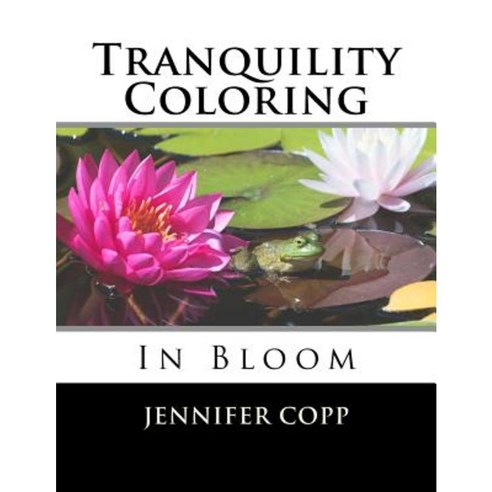 Tranquility Coloring: In Bloom Paperback, Createspace Independent Publishing Platform