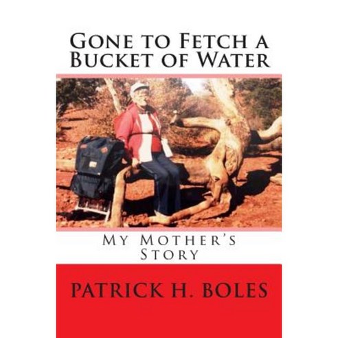 Gone to Fetch a Bucket of Water: My Mother''s Story Paperback, Createspace Independent Publishing Platform
