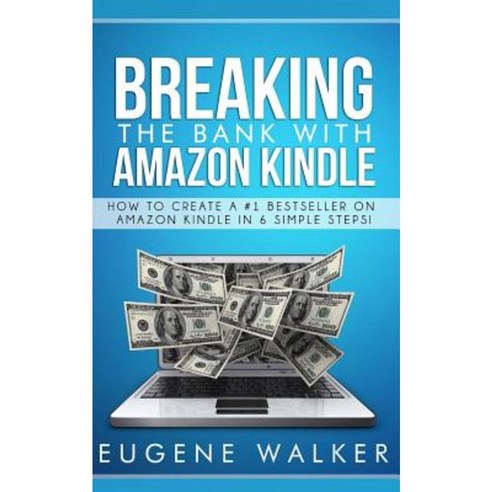 Breaking the Bank with Amazon Kindle - How to Create a Kindle Bestseller in 6 Simple Steps Paperback, Createspace Independent Publishing Platform