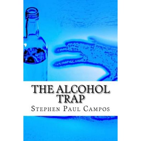 The Alcohol Trap: Get a Life - Get Sober Paperback, Createspace Independent Publishing Platform