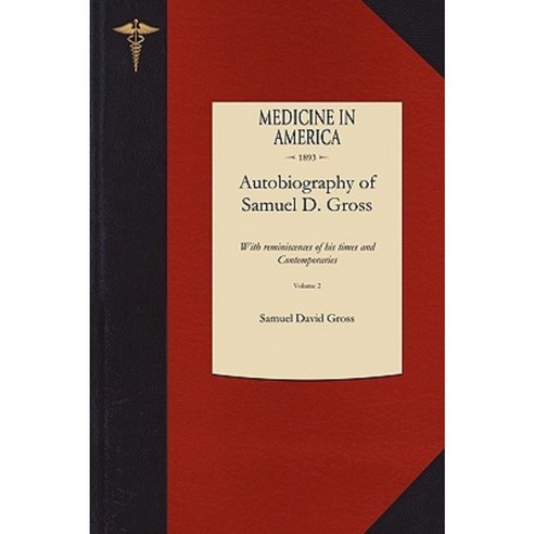 Autobiography of Samuel D. Gross M.D. V2: With Reminiscences of His Times and Contemporaries Paperback, Applewood Books